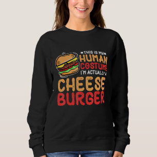This Is My Human Costume I'm Actually A Cheeseburg Sweatshirt