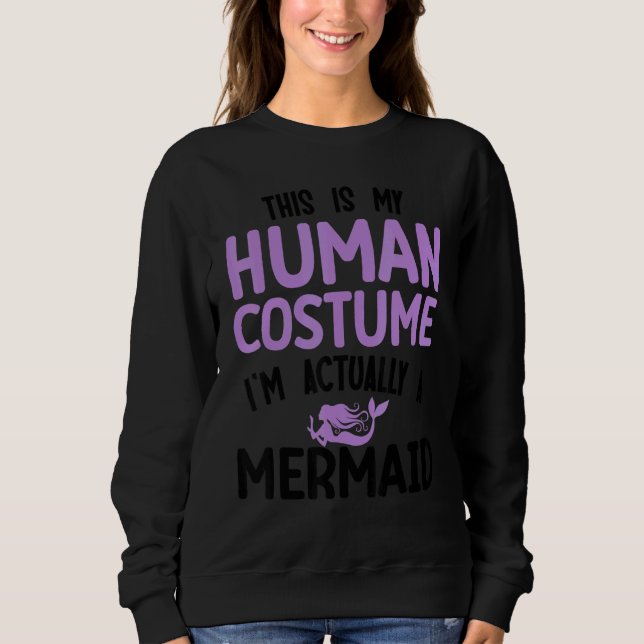 This is my human costume I'm actually a mermaid Sweatshirt (Front)