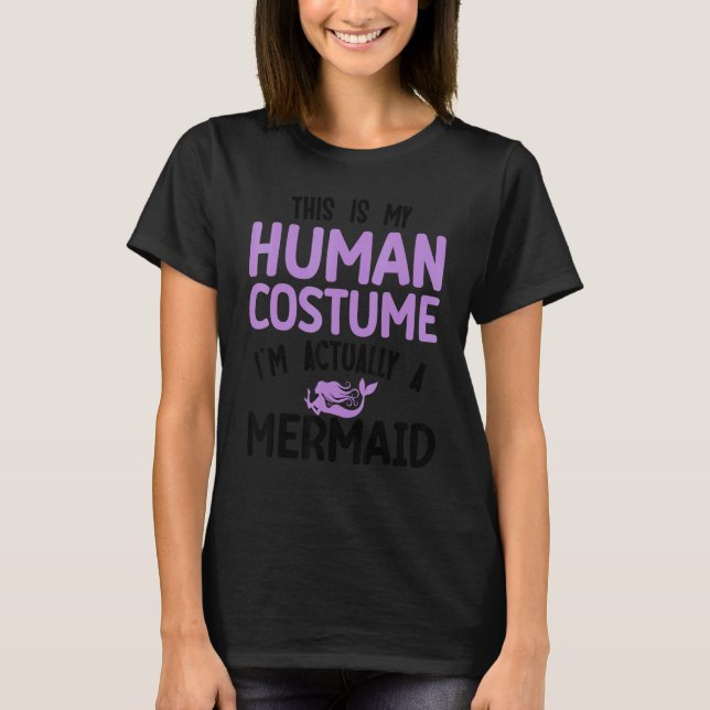 This is my human costume I'm actually a mermaid T-Shirt (Front)