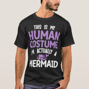 This is my human costume I'm actually a mermaid T-Shirt
