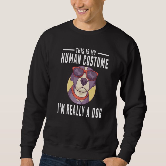 This is my Human Costume I'm really a Dog Sweatshirt (Front)