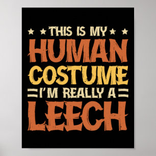 This Is My Human Costume I'm Really A Leech  Poster