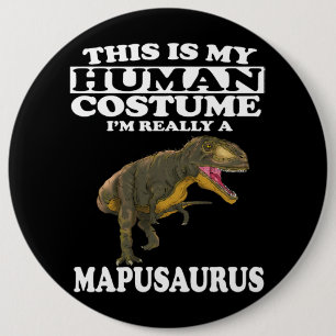 This Is my Human Costume Im Really A Mapusaurus Di 6 Cm Round Badge