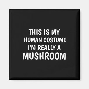 This Is My Human Costume I'm Really A Mushroom Fun Magnet