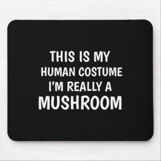 This Is My Human Costume I'm Really A Mushroom Fun Mouse Pad