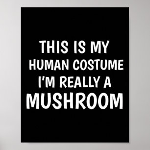 This Is My Human Costume I'm Really A Mushroom Fun Poster