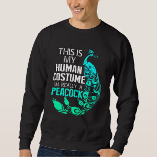 This Is My Human Costume Im Really A Peacock Sweatshirt