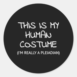 This Is My Human Costume Im Really A Pleiadian Classic Round Sticker