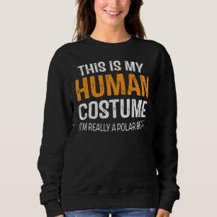 This Is My Human Costume I'm Really A Polar Bear H Sweatshirt