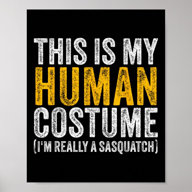 This Is My Human Costume I'm Really A Sasquatch Ha Poster (Front)