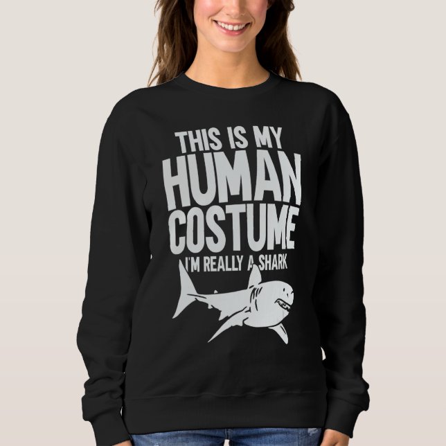 This is My Human Costume I'm Really a Shark 1 Sweatshirt (Front)
