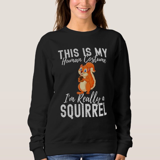 This Is My Human Costume I'm Really A Squirrel Ani Sweatshirt (Front)