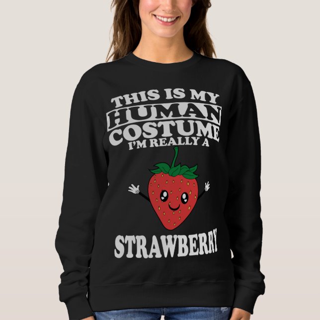 This Is my Human Costume I'm Really A Strawberry F Sweatshirt (Front)