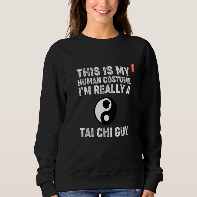 This Is My Human Costume I'm Really A Tai Chi Guy. Sweatshirt (Front)