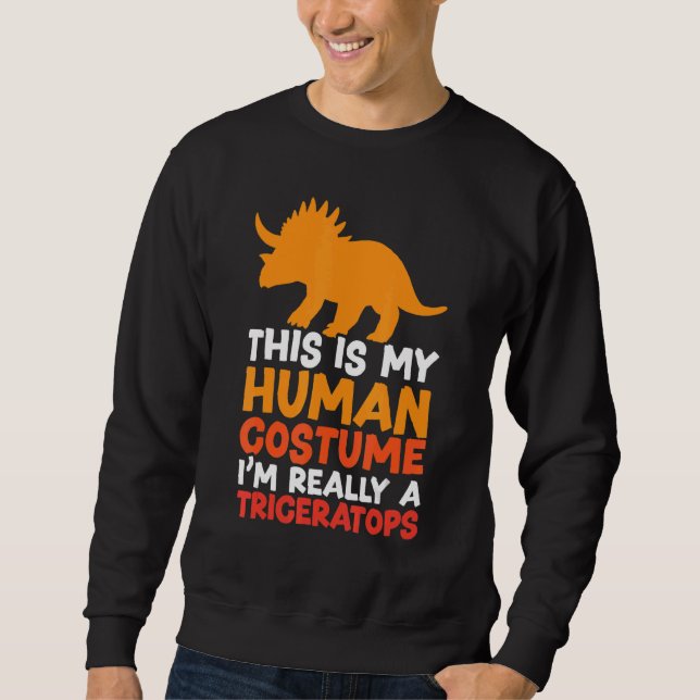 This Is My Human Costume I'm Really A Triceratops  Sweatshirt (Front)