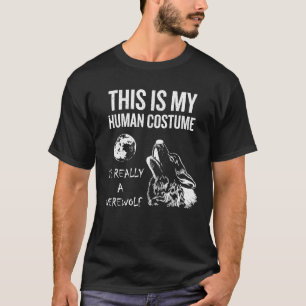 This Is My Human Costume I'm Really A Werewolf T-Shirt