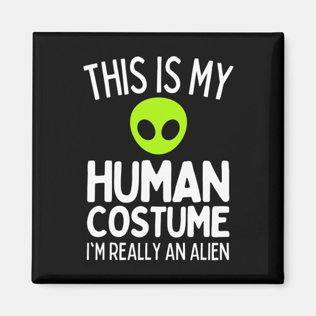 This Is My Human Costume I'm Really An Alien Funny Magnet (Front)