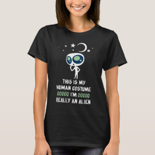 This Is My Human Costume I'm Really an Alien T-Shirt