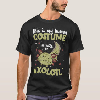 This Is My Human Costume I'm Really An Axolotl  6 T-Shirt