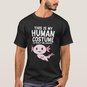 This Is My Human Costume I'm Really An Axolotl T-Shirt