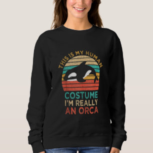 This Is My Human Costume I'm Really An Orca Killer Sweatshirt