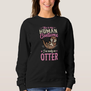 This Is My Human Costume I'm Really An Otter Cute Sweatshirt