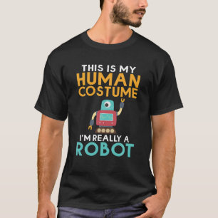 This is my Humans Costume im really a Robot funny T-Shirt