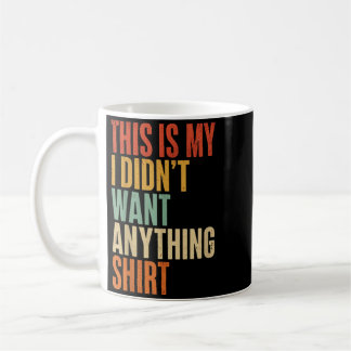 This Is My I Didnt Want Anything Mens Funny Dads Coffee Mug