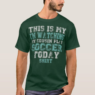 This Is My I'm Watching Cousin Play Soccer Today  T-Shirt