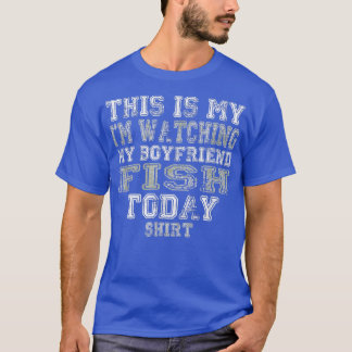 This Is My I'm Watching My Boyfriend Fish Today  T-Shirt