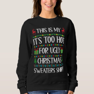 This Is My It's Too Hot For Ugly Christmas 1 Sweatshirt