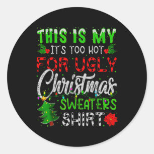 This Is My It's Too Hot For Ugly Christmas Sweater Classic Round Sticker