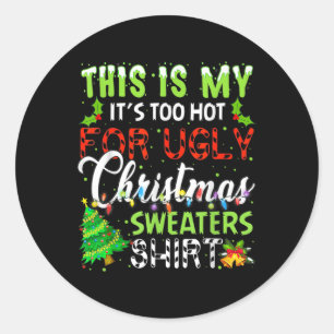 This Is My It's Too Hot For Ugly Christmas Sweater Classic Round Sticker