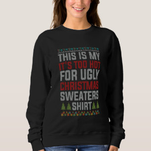 This Is My It's Too Hot For Ugly Christmas   Sweatshirt