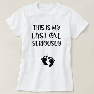 This is my last one seriously funny pregnant T-Shirt