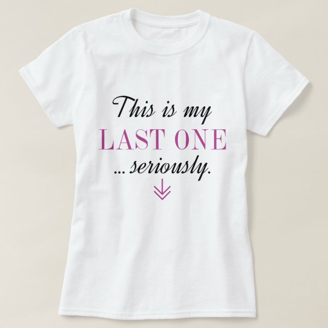 This Is My Last One Seriously T-Shirt (Design Front)