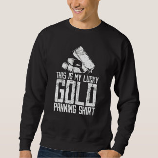 This Is My Lucky Gold Panning     Miner Gold Minin Sweatshirt