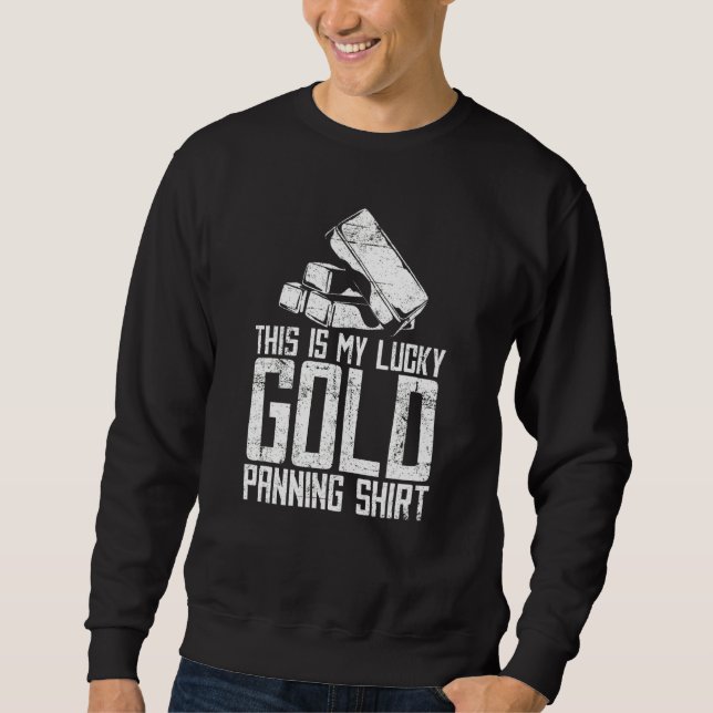This Is My Lucky Gold Panning     Miner Gold Minin Sweatshirt (Front)