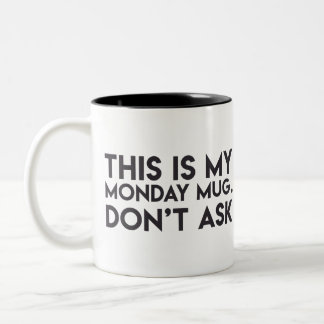 "This is my Monday Mug. Don't Ask" Mug