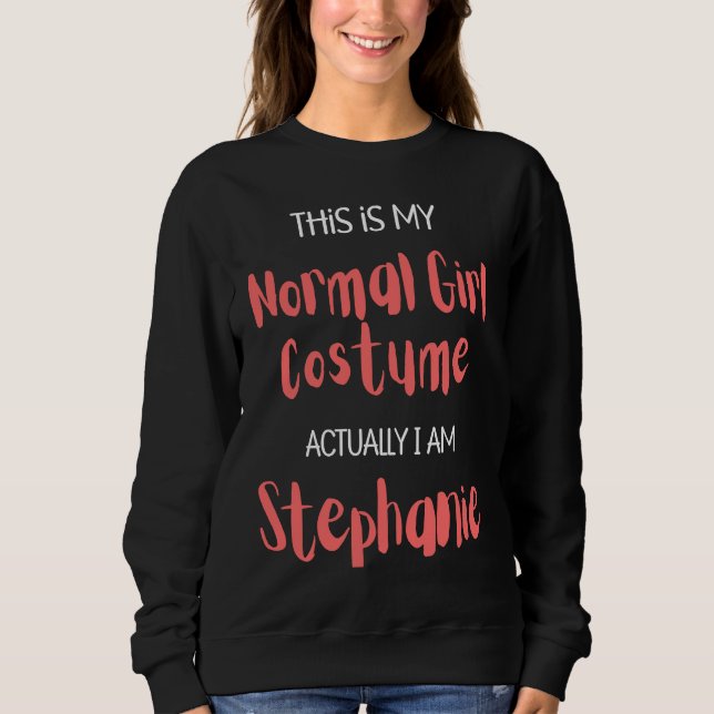 This is my Normal Girl Costume actually I am Steph Sweatshirt (Front)