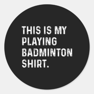 This Is My Playing Badminton Shirt - Badminton Pla Classic Round Sticker