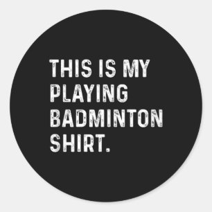 This Is My Playing Badminton Shirt - Badminton Pla Classic Round Sticker