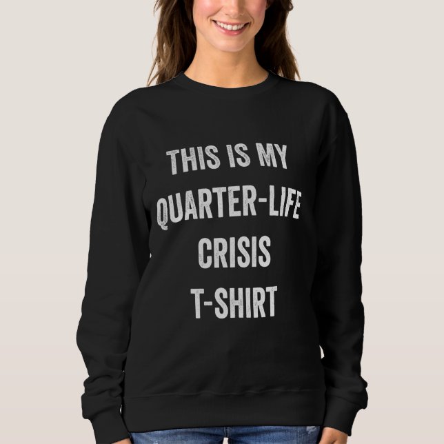 This Is My Quarter Life Crisis Funny Statement Lon Sweatshirt (Front)