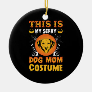 This is My Scary Dog Mom Costume Ceramic Ornament