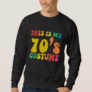 This is My Seventies Costume 70s 1970s Vintage Sty Sweatshirt