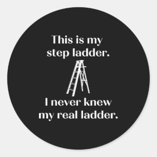 This Is My Step Ladder I Never Knew My Real Ladder Classic Round Sticker