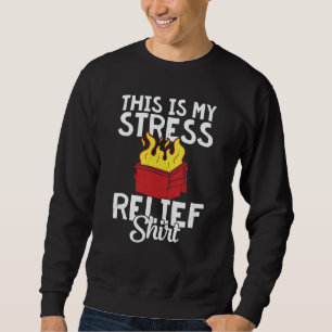This is my stress relief dumpster fire sweatshirt