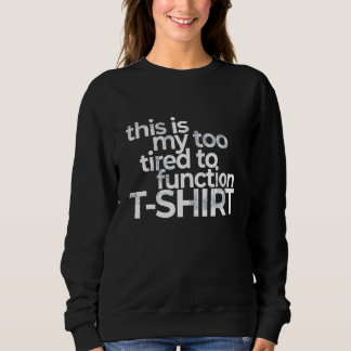 This Is My Too Tired To Function Costume  Humor Sweatshirt