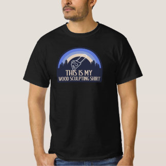 THIS IS MY WOOD SCULPTING SHIRT WOOD SCULPTING