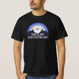 THIS IS MY WOOD SCULPTING SHIRT WOOD SCULPTING